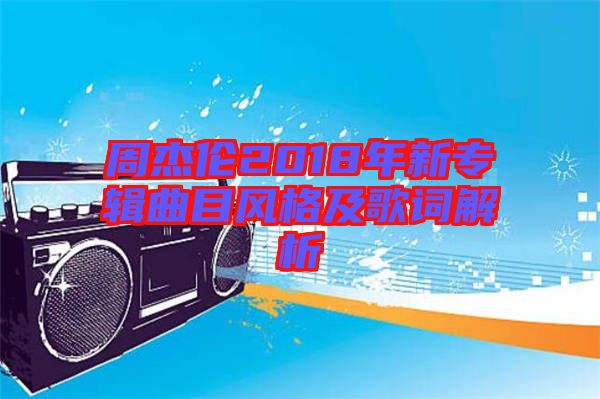 周杰倫2018年新專輯曲目風格及歌詞解析