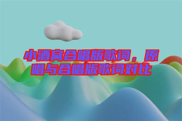 小酒窩合唱版歌詞，原唱與合唱版歌詞對比