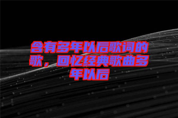 含有多年以后歌詞的歌，回憶經典歌曲多年以后