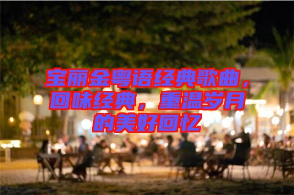 寶麗金粵語經典歌曲，回味經典，重溫歲月的美好回憶