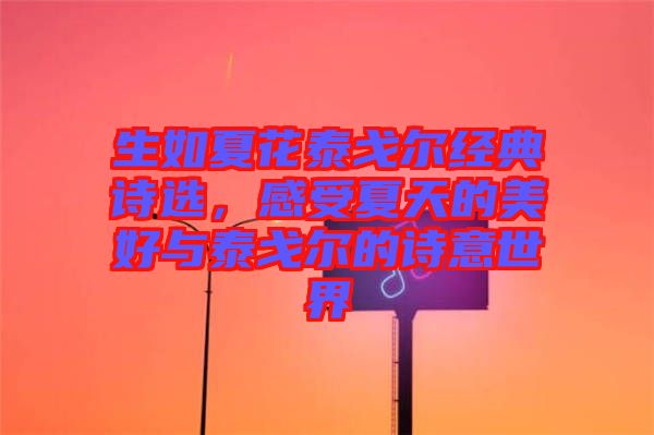 生如夏花泰戈?duì)柦?jīng)典詩選，感受夏天的美好與泰戈?duì)柕脑娨馐澜? width=