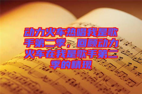 動力火車熱唱我是歌手第二季，回顧動力火車在我是歌手第二季的精現(xiàn)