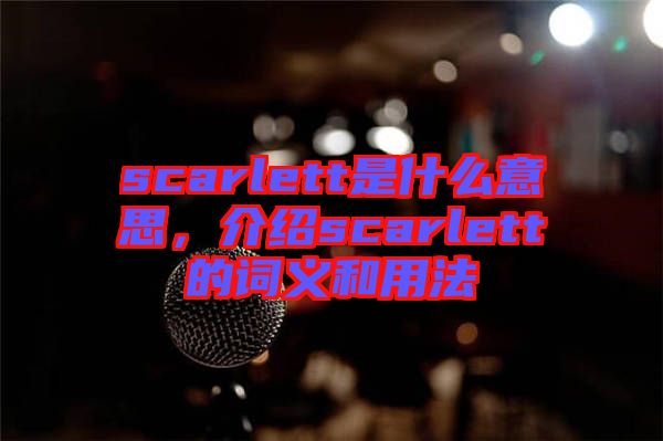 scarlett是什么意思，介紹scarlett的詞義和用法