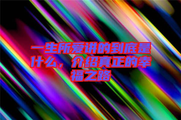 一生所愛講的到底是什么，介紹真正的幸福之路