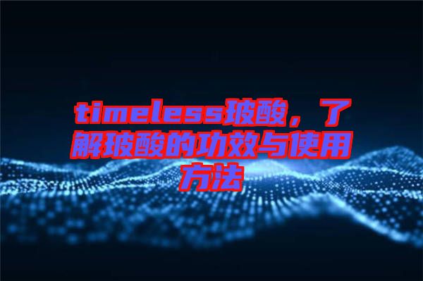 timeless玻酸，了解玻酸的功效與使用方法