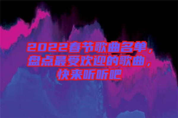 2022春節歌曲名單，盤點最受歡迎的歌曲，快來聽聽吧