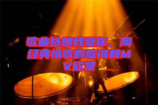 歌曲姑娘我愛你，陶喆經典情歌的歌詞和MV欣賞