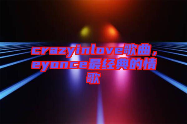 crazyinlove歌曲，eyonce最經典的情歌