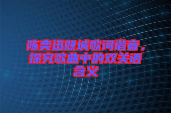 陳奕迅傾城歌詞諧音，探究歌曲中的雙關(guān)語(yǔ)含義