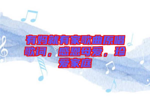 有媽就有家歌曲原唱歌詞，感恩母愛，珍愛家庭