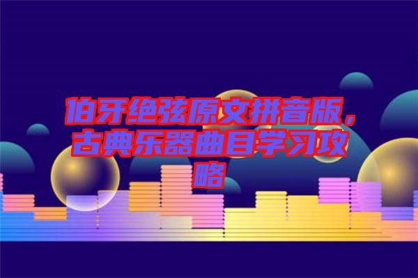 伯牙絕弦原文拼音版，古典樂器曲目學習攻略