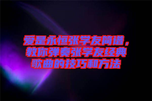 愛是永恒張學友簡譜，教你彈奏張學友經典歌曲的技巧和方法