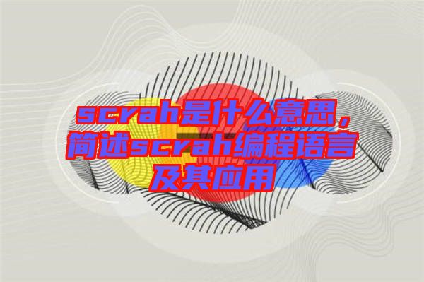 scrah是什么意思，簡(jiǎn)述scrah編程語言及其應(yīng)用