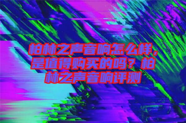 柏林之聲音響怎么樣，是值得購買的嗎？柏林之聲音響評測