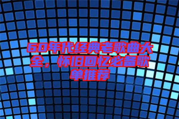 60年代經典老歌曲大全，懷舊回憶必備歌單推薦