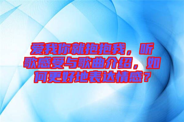 愛我你就抱抱我，聽歌感受與歌曲介紹，如何更好地表達情感？