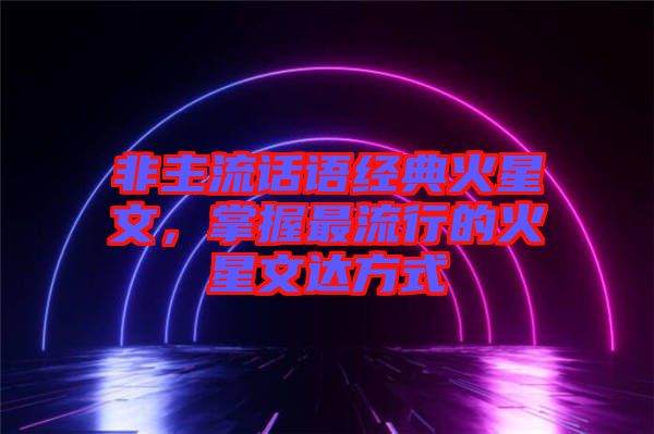 非主流話語經典火星文，掌握最流行的火星文達方式