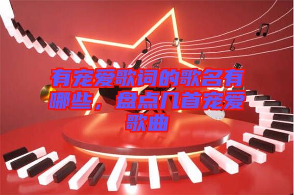 有寵愛歌詞的歌名有哪些，盤點(diǎn)幾首寵愛歌曲