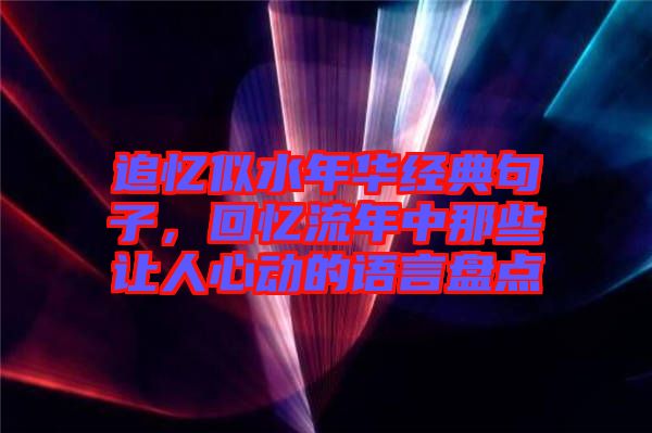 追憶似水年華經典句子，回憶流年中那些讓人心動的語言盤點