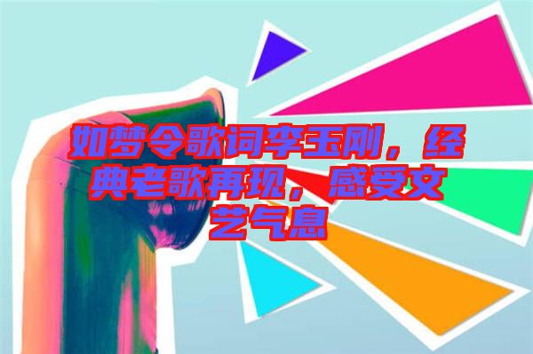 如夢令歌詞李玉剛，經典老歌再現，感受文藝氣息