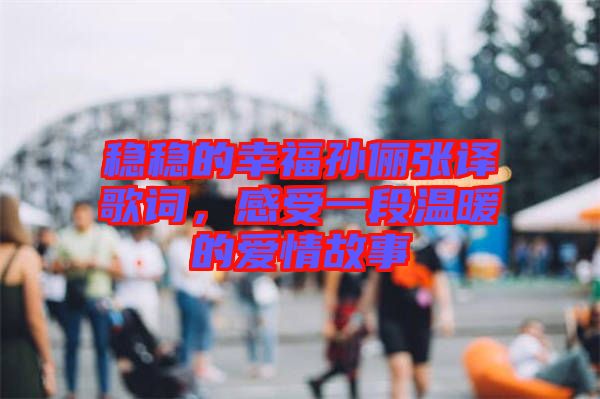 穩穩的幸福孫儷張譯歌詞，感受一段溫暖的愛情故事