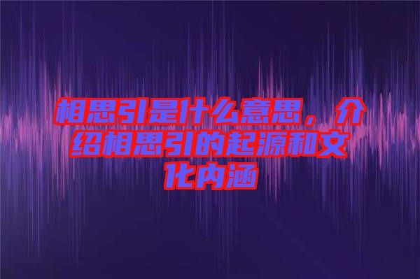 相思引是什么意思，介紹相思引的起源和文化內涵