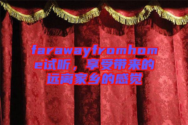 farawayfromhome試聽，享受帶來的遠離家鄉的感覺