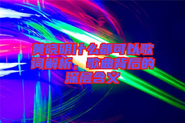 黃曉明什么都可以歌詞解析，歌曲背后的深層含義