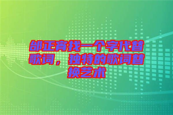 邰正宵找一個字代替歌詞，獨特的歌詞替換藝術