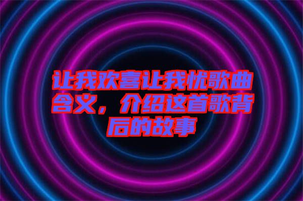 讓我歡喜讓我憂歌曲含義，介紹這首歌背后的故事