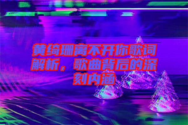 黃綺珊離不開你歌詞解析，歌曲背后的深刻內涵