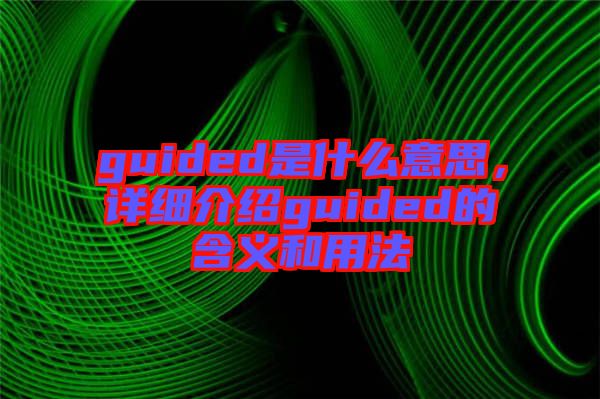 guided是什么意思，詳細介紹guided的含義和用法