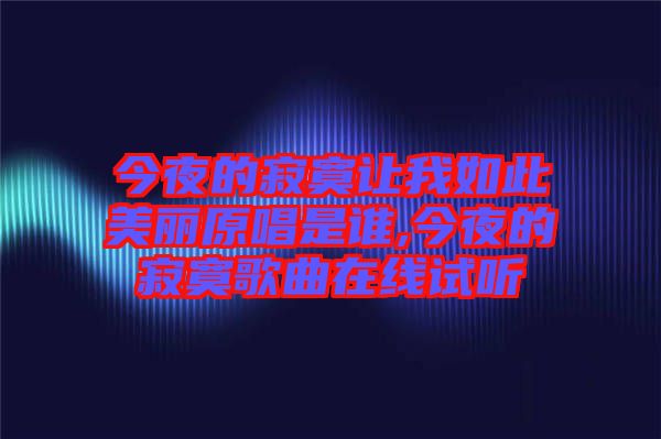 今夜的寂寞讓我如此美麗原唱是誰,今夜的寂寞歌曲在線試聽