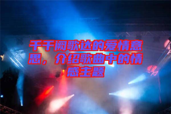 千千闕歌達的愛情意思，介紹歌曲中的情感主題