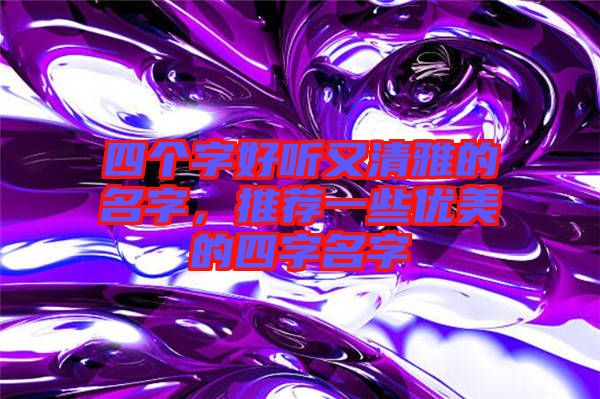 四個字好聽又清雅的名字，推薦一些優美的四字名字