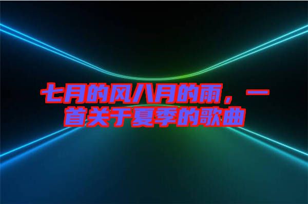 七月的風(fēng)八月的雨，一首關(guān)于夏季的歌曲