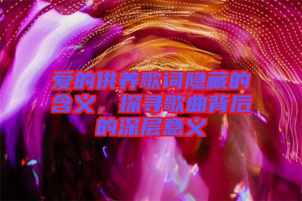 愛的供養歌詞隱藏的含義，探尋歌曲背后的深層意義