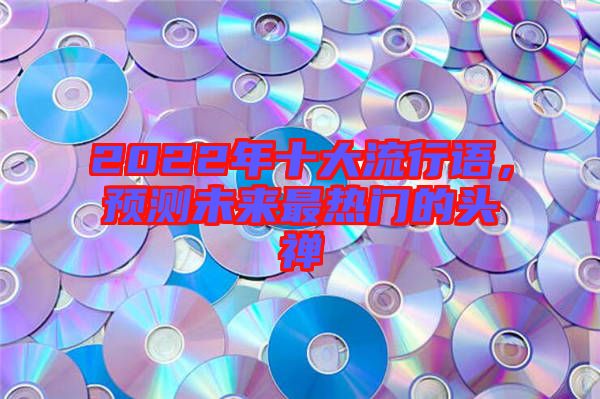 2022年十大流行語，預測未來最熱門的頭禪