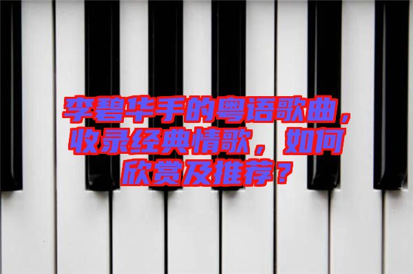 李碧華手的粵語歌曲，收錄經典情歌，如何欣賞及推薦？