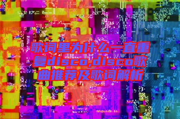 歌詞里為什么一直重復disco,disco歌曲推薦及歌詞解析