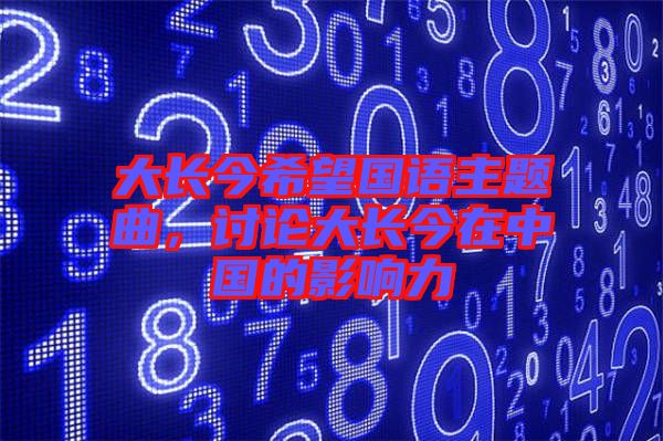 大長今希望國語主題曲，討論大長今在中國的影響力