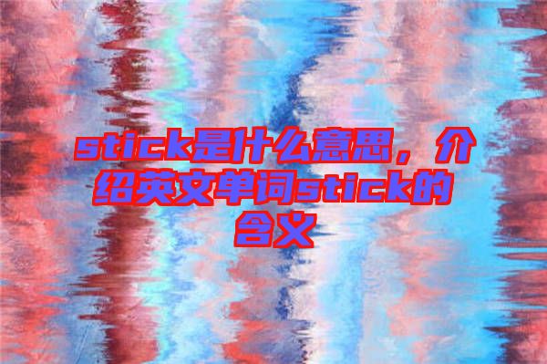 stick是什么意思，介紹英文單詞stick的含義