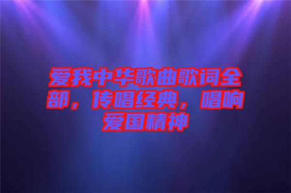 愛我中華歌曲歌詞全部，傳唱經(jīng)典，唱響愛國精神