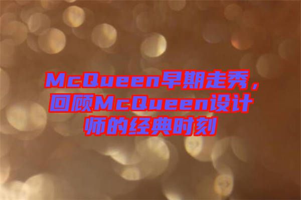 McQueen早期走秀，回顧McQueen設計師的經典時刻