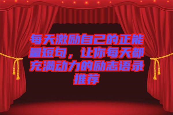 每天激勵自己的正能量短句，讓你每天都充滿動力的勵志語錄推薦