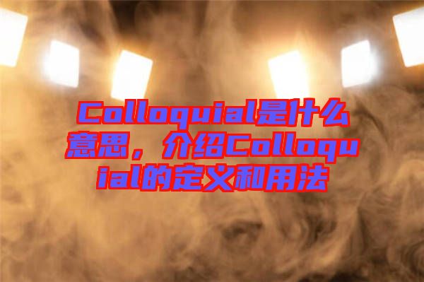 Colloquial是什么意思，介紹Colloquial的定義和用法