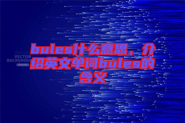 bules什么意思，介紹英文單詞bules的含義