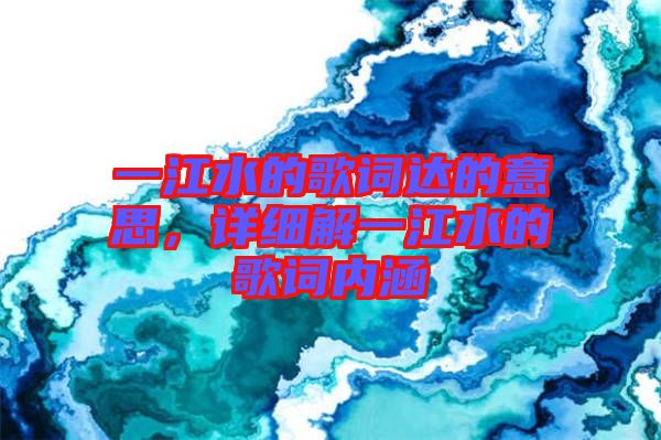 一江水的歌詞達的意思，詳細解一江水的歌詞內涵