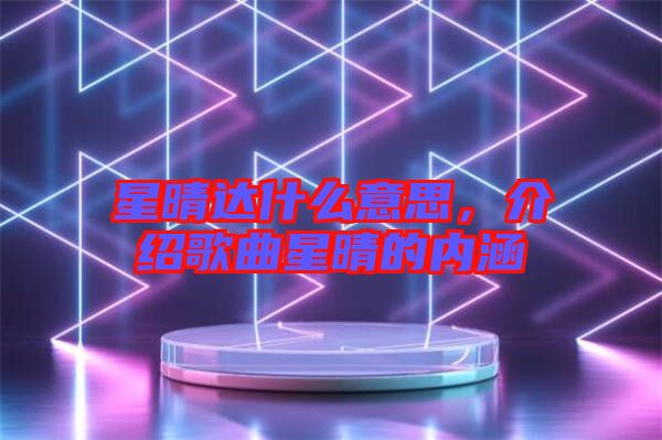 星晴達什么意思，介紹歌曲星晴的內涵