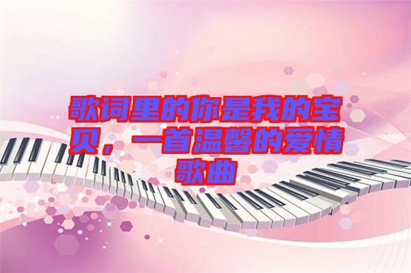 歌詞里的你是我的寶貝，一首溫馨的愛情歌曲